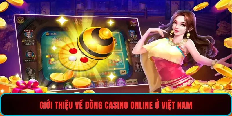 Giới thiệu về dòng casino online ở Việt Nam