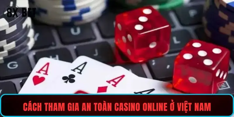 Cách tham gia an toàn casino online ở Việt Nam